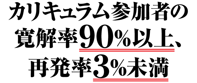 「カリキュラム参加者の寛解率９０％以上、再発率３％未満