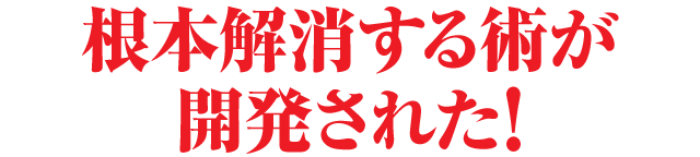 根本解消する術が開発された!