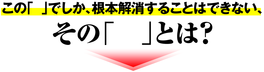 この「  」でしか、根本解消することはできない、その「   」とは?